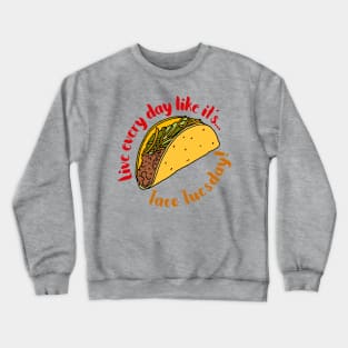 Live Every Day Like it's Taco Tuesday Quote Crewneck Sweatshirt